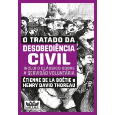 O tratado da desobediência civil - Inclui o clássico sobre a servidão voluntária -dois livros em um O tratado da desobediência civil - Inclui o clássico sobre a servidão voluntária -dois livros em um