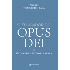 O Fundador do Opus Dei, vol. III