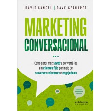 Marketing Conversacional - Como gerar mais leads e convertê-los em clientes fiéis por meio de conversas relevantes e engajadoras