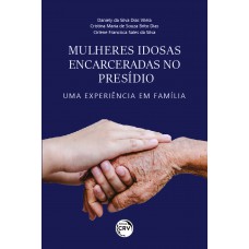 Mulheres idosas encarceradas no presídio: Uma experiência em família Mulheres idosas encarceradas no presídio: Uma experiência em família