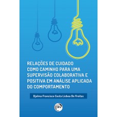 Relações de cuidado como caminho para uma supervisão colaborativa e positiva em análise aplicada do comportamento Relações de cuidado como caminho para uma supervisão colaborativa e positiva em análise aplicada do comportamento