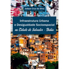 INFRAESTRUTURA URBANA E DESIGUALDADE SOCIOESPACIAL NA CIDADE DE SALVADOR – BAHIA