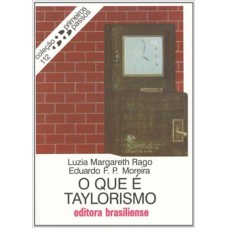 O que É Taylorismo - Volume 112. Coleção Primeiros Passos