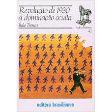 Revolução de 1930. A Dominação Oculta - Volume 42. Coleção Tudo É História