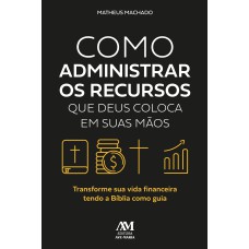 Como administrar os recursos que Deus coloca em suas mãos