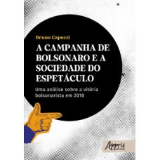A campanha de Bolsonaro e a sociedade do espetáculo A campanha de Bolsonaro e a sociedade do espetáculo