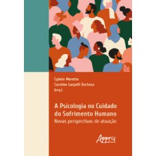 A psicologia no cuidado do sofrimento humano A psicologia no cuidado do sofrimento humano