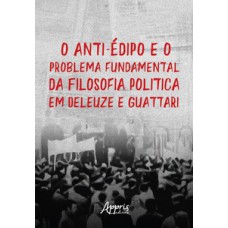 O anti-édipo e o problema fundamental da filosofia política em Deleuze e Guattari