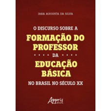 O discurso sobre a formação do professor da educação básica no Brasil no século XX