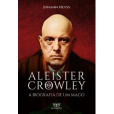 Aleister Crowley - A biografia de um mago