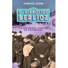 O HIPNÓTICO BERLIOZ E O MISTERIOSO REBULIÇO EM PIRAMBEIRAS