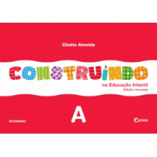 Construindo na Educação Infantil - Vol. A