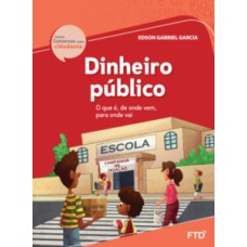 Dinheiro público - O que é, de onde vem, para onde vai