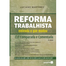 Reforma Trabalhista: Entenda o Que Mudou: CLT Comparada e Comentada - 2ª Edição 2018