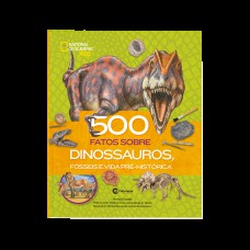 500 Fatos Sobre Dinossauros, Fósseis e Vida Pré-Histórica