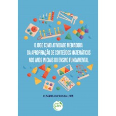 O JOGO COMO ATIVIDADE MEDIADORA DA APROPRIAÇÃO DE CONTEÚDOS MATEMÁTICOS NOS ANOS INICIAIS DO ENSINO FUNDAMENTAL