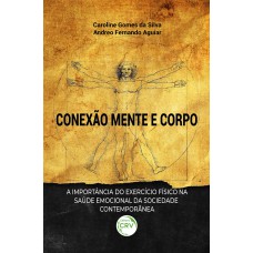 CONEXÃO MENTE E CORPO: A importância do exercício fisico na saúde emocional da sociedade contemporânea CONEXÃO MENTE E CORPO: A importância do exercício fisico na saúde emocional da sociedade contemporânea