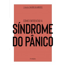 Coleção Saúde da Mente - Como enfrentar a Síndrome do Pânico