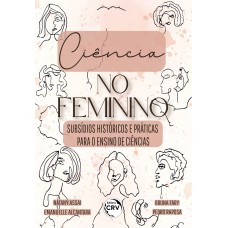 Ciência no feminino: Subsídios históricos e práticas para o ensino de ciências