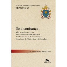 Exortação Apostólica ''''Só a confiança'''' - Sobre a confiança no amor misericordioso de Deus