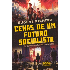 Cenas de um futuro socialista - Uma distopia sobre a Alemanha escrita em 1890 Cenas de um futuro socialista - Uma distopia sobre a Alemanha escrita em 1890