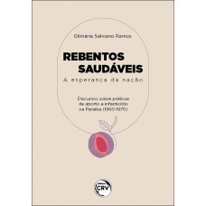 REBENTOS SAUDÁVEIS: A esperança da nação discursos acerca de práticas de abortos e de infanticídios na paraíba (1960/1970)