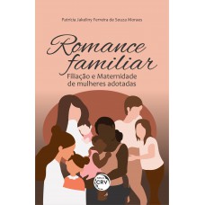 ROMANCE FAMILIAR: Filiação e Maternidade de mulheres adotadas