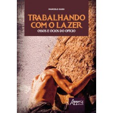 Trabalhando com o lazer - Ossos e ócios do ofício Trabalhando com o lazer - Ossos e ócios do ofício