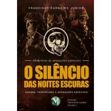 O SILÊNCIO DAS NOITES ESCURAS: Guerra, terrorismo e operações especiais – VOL. 03