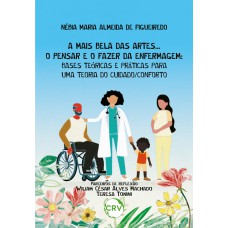 A MAIS BELA DAS ARTES... O PENSAR E O FAZER DA ENFERMAGEM: Bases teóricas e práticas para uma teoria do cuidado/conforto