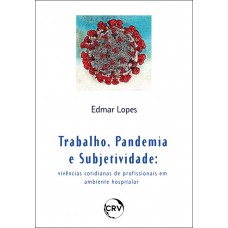 TRABALHO, PANDEMIA E SUBJETIVIDADE:Vivências cotidianas de profissionais em ambiente hospitalar