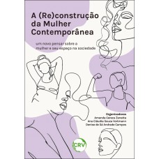 A (RE)CONSTRUÇÃO DA MULHER CONTEMPORÂNEA: Um novo pensar sobre a mulher e seu espaço na sociedade