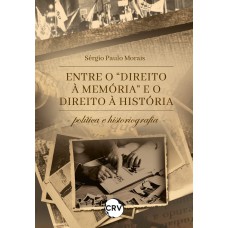 ENTRE O “DIREITO À MEMÓRIA” E O DIREITO À HISTÓRIA:Política e historiografia