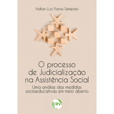 O PROCESSO DE JUDICIALIZAÇÃO NA ASSISTÊNCIA SOCIAL: Uma análise das medidas socioeducativas em meio aberto O PROCESSO DE JUDICIALIZAÇÃO NA ASSISTÊNCIA SOCIAL: Uma análise das medidas socioeducativas em meio aberto