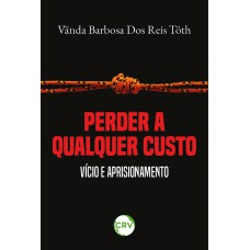 PERDER A QUALQUER CUSTO: Vício e aprisionamento