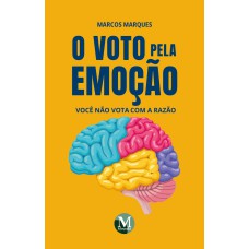 O VOTO PELA EMOÇÃO: Você não vota racional