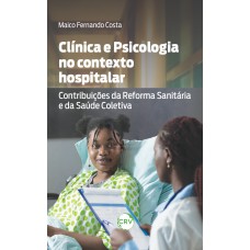 CLÍNICA E PSICOLOGIA NO CONTEXTO HOSPITALAR: Contribuições da reforma sanitária e da saúde coletiva