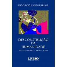 DESCONSTRUÇÃO DA HUMANIDADE - Reflexões sobre o mundo atual