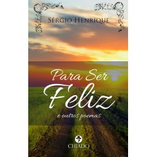 Para Ser Feliz – E Outros Poemas Para Ser Feliz – E Outros Poemas