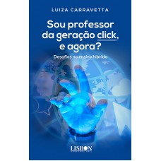 Sou professor da geração click, e agora?