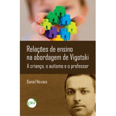 Relações de ensino na abordagem de Vigotski: A criança, o autismo e o professor