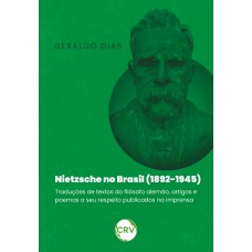 Nietzsche no Brasil (1892-1945): Traduções de textos do filósofo alemão, artigos e poemas a seu respeito publicados na imprensa Nietzsche no Brasil (1892-1945): Traduções de textos do filósofo alemão, artigos e poemas a seu respeito publicados na imprensa