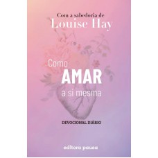 Como amar a si mesma com a sabedoria de Louise Hay