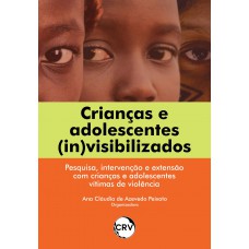 Crianças e adolescentes (in)visibilizados: Pesquisa, intervenção e extensão com crianças e adolescentes vítimas de violência