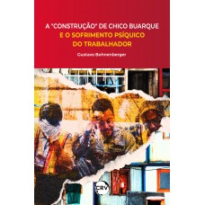 A “construção” de Chico Buarque e o sofrimento psíquico do trabalhador