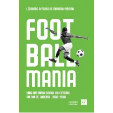 Footballmania: uma história social do futebol no Rio de Janeiro (1902-1938) Footballmania: uma história social do futebol no Rio de Janeiro (1902-1938)