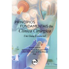 PRINCÍPIOS FUNDAMENTAIS DA CLÍNICA CIRÚRGICA:Um guia essencial