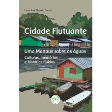 Cidade flutuante uma manaus sobre as águas: Culturas, memórias e histórias fluídas