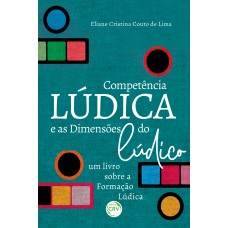 A COMPETÊNCIA LÚDICA E AS DIMENSÕES DO LÚDICOum livro sobre a Formação Lúdica