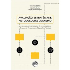 AVALIAÇÃO, ESTRATÉGIAS E METODOLOGIAS DE ENSINOUm espaço de interlocução de pesquisadores e Grupos de Pesquisa em Educação e Teologia